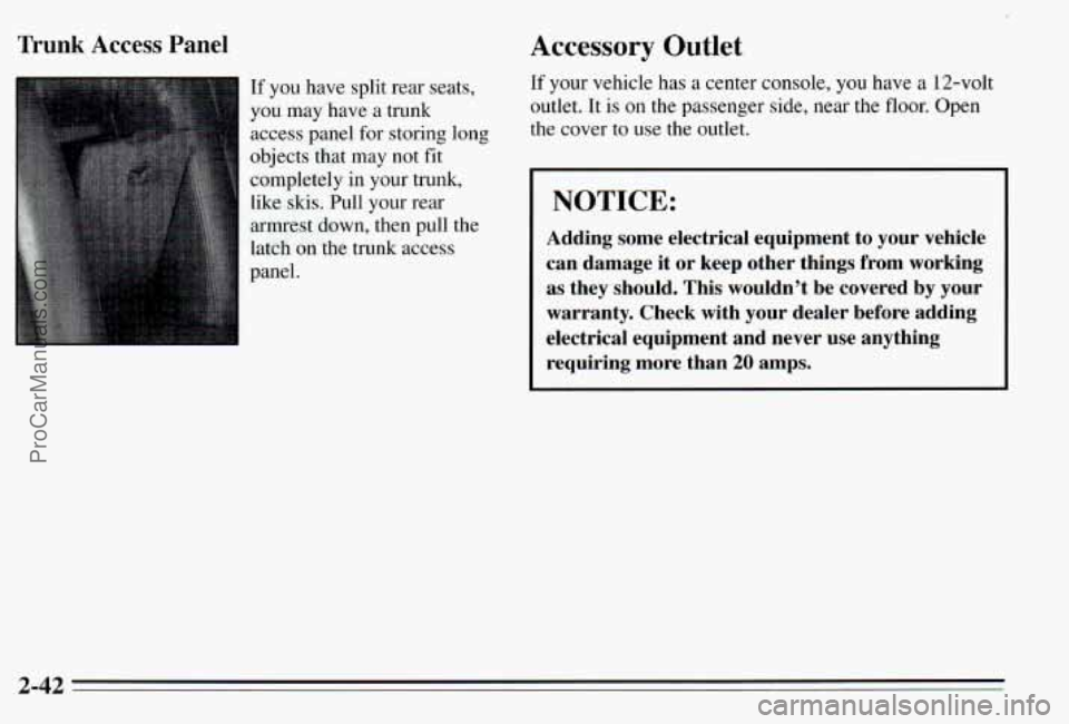 PONTIAC PONTIAC 1995 Owners Manual nunk Access Panel Accessory Outlet
If you have split rear seats,
you may have a trunk
access panel
for storing long
objects that may
not fit
completely in your trunk,
like skis. PONTIAC PONTIAC 1995 Owners Manual nunk Access Panel Accessory Outlet
If you have split rear seats,
you may have a trunk
access panel
for storing long
objects that may
not fit
completely in your trunk,
like skis.