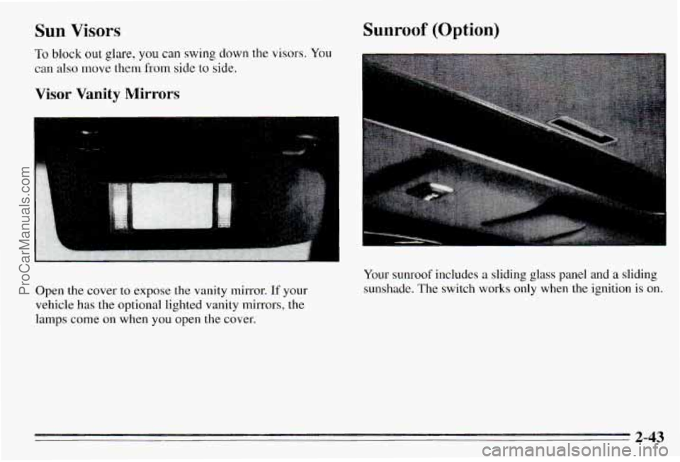 PONTIAC PONTIAC 1995  Owners Manual Sun Visors 
To block out glare, you  can swing down the  visors. You 
can also move  them from side to side. 
Visor Vanity Mirrors 
Open  the  cover to  expose  the  vanity  mirror.  If  your 
vehicle