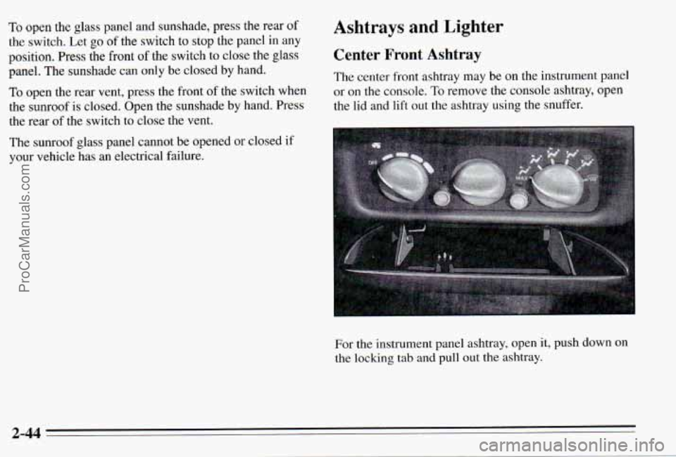 PONTIAC PONTIAC 1995 Owners Manual To open the glass panel and sunshade, press the rear of Ashtrays and Lighter
the switch. Let go of the switch to stop the panel in any
position. Press the front
of the switch to PONTIAC PONTIAC 1995 Owners Manual To open the glass panel and sunshade, press the rear of Ashtrays and Lighter
the switch. Let go of the switch to stop the panel in any
position. Press the front
of the switch to