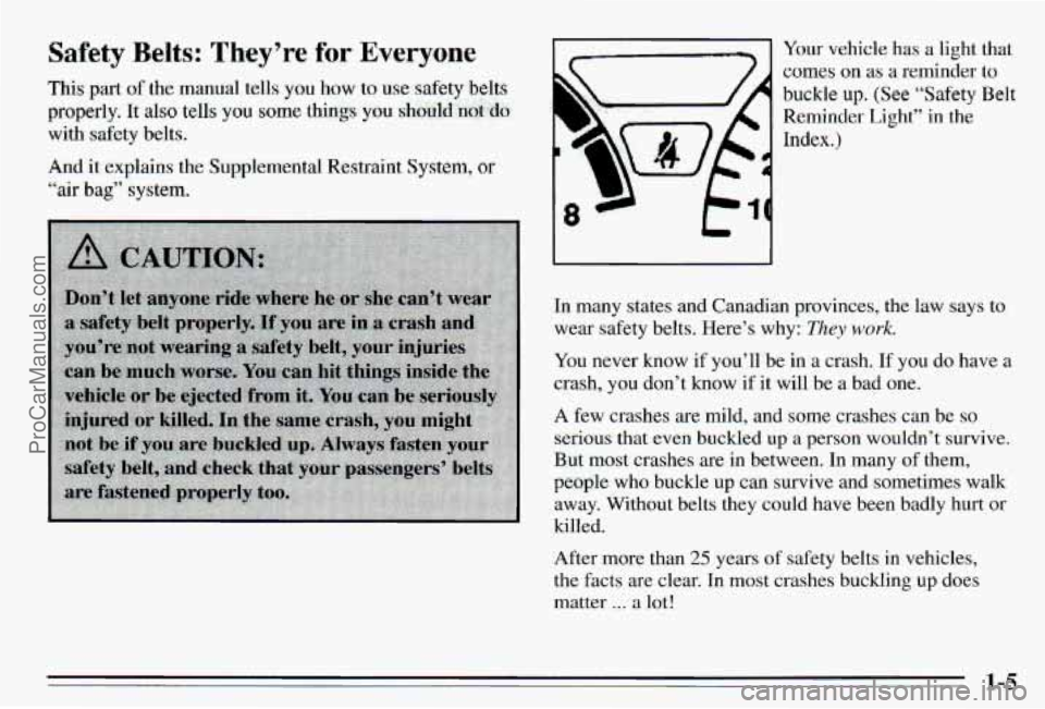 PONTIAC PONTIAC 1995 User Guide Safety Belts: They’re for Everyone 
This part of the manual  tells you how  to use  safety belts 
properly.  It also tells you some things you should  not do 
with  safety  belts. 
And 
it explains 