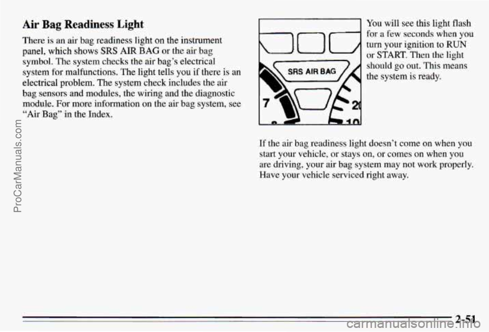 PONTIAC PONTIAC 1995 Owners Manual Air Bag Readiness Light You will see this light flash
for a few seconds when you
There is an
air bag readiness light on the instrument
turn your ignition to RUN panel, which shows SRS AIR PONTIAC PONTIAC 1995 Owners Manual Air Bag Readiness Light You will see this light flash
for a few seconds when you
There is an
air bag readiness light on the instrument
turn your ignition to RUN panel, which shows SRS AIR