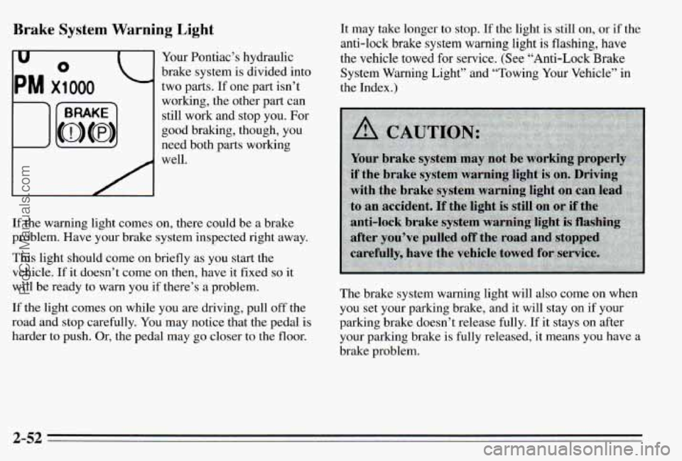 PONTIAC PONTIAC 1995 Owners Manual Brake System Warning Light
I
Your Pontiac’s hydraulic
brake system is divided into
two parts. If one part isn’t
working, the other part can still work and stop you. For PONTIAC PONTIAC 1995 Owners Manual Brake System Warning Light
I
Your Pontiac’s hydraulic
brake system is divided into
two parts. If one part isn’t
working, the other part can still work and stop you. For