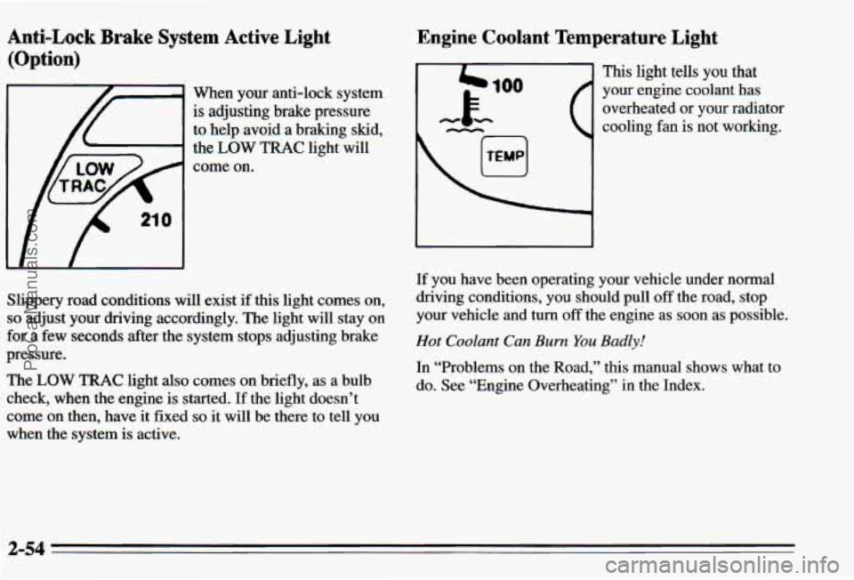 PONTIAC PONTIAC 1995 Owners Manual Anti-Lock Brake System Active Light
(Option)
When your anti-lock system
is adjusting brake pressure
to help avoid a braking skid,
the
LOW TRAC light will
come on.
Slippery road co PONTIAC PONTIAC 1995 Owners Manual Anti-Lock Brake System Active Light
(Option)
When your anti-lock system
is adjusting brake pressure
to help avoid a braking skid,
the
LOW TRAC light will
come on.
Slippery road co