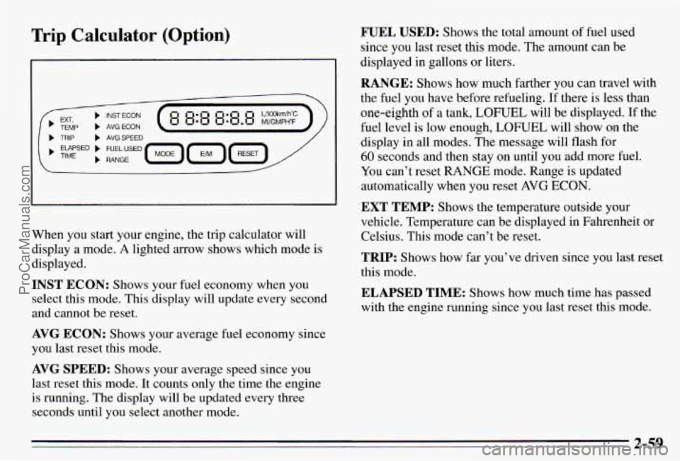 PONTIAC PONTIAC 1995 Owners Manual Trip Calculator (Option)
L
When you start your engine, the trip calculator will
display a mode.
A lighted arrow shows which mode is
displayed.
INST ECON: Shows your fuel economy when yo PONTIAC PONTIAC 1995 Owners Manual Trip Calculator (Option)
L
When you start your engine, the trip calculator will
display a mode.
A lighted arrow shows which mode is
displayed.
INST ECON: Shows your fuel economy when yo