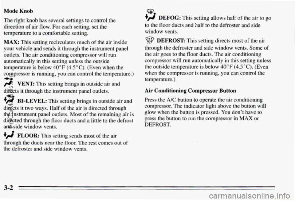 PONTIAC PONTIAC 1995 Owners Manual Mode Knob
The right knob has several settings to control the
direction
of air flow. For each setting, set the
temperature to a comfortable setting.
MAX: This setting recirculates much of PONTIAC PONTIAC 1995 Owners Manual Mode Knob
The right knob has several settings to control the
direction
of air flow. For each setting, set the
temperature to a comfortable setting.
MAX: This setting recirculates much of