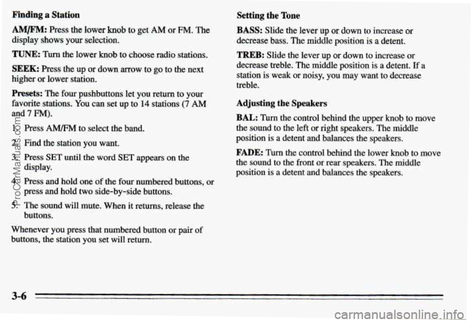 PONTIAC PONTIAC 1995 Owners Manual Pinding a Station
AM/FM: Press the lower knob to get AM or FM. The
display shows your selection.
TUNE: Turn the lower knob to choose radio stations.
SEEK: Press the up or down mow to g PONTIAC PONTIAC 1995 Owners Manual Pinding a Station
AM/FM: Press the lower knob to get AM or FM. The
display shows your selection.
TUNE: Turn the lower knob to choose radio stations.
SEEK: Press the up or down mow to g