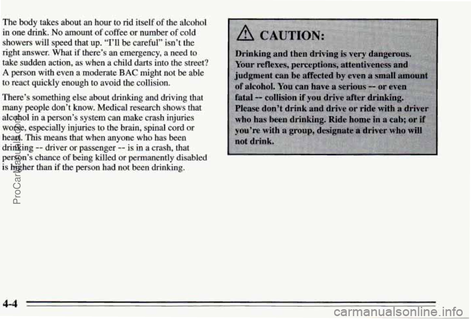 PONTIAC PONTIAC 1995 Owners Manual The body takes about an hour to rid itself of the alcohol
in one drink.
No amount of coffee or number of cold
showers will speed that up.
‘‘I’ll be careful” isn’t the
right PONTIAC PONTIAC 1995 Owners Manual The body takes about an hour to rid itself of the alcohol
in one drink.
No amount of coffee or number of cold
showers will speed that up.
‘‘I’ll be careful” isn’t the
right