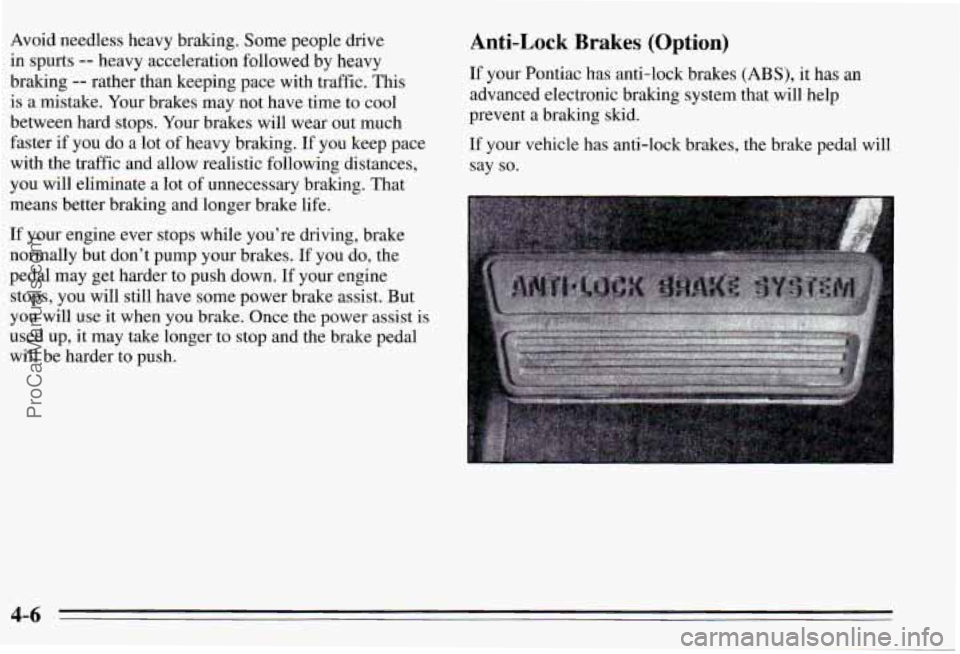PONTIAC PONTIAC 1995 Owners Manual Avoid needless heavy braking. Some people drive
in spurts
-- heavy acceleration followed by heavy
braking
-- rather than keeping pace with traffic. This
is a mistake. Your brake PONTIAC PONTIAC 1995 Owners Manual Avoid needless heavy braking. Some people drive
in spurts
-- heavy acceleration followed by heavy
braking
-- rather than keeping pace with traffic. This
is a mistake. Your brake