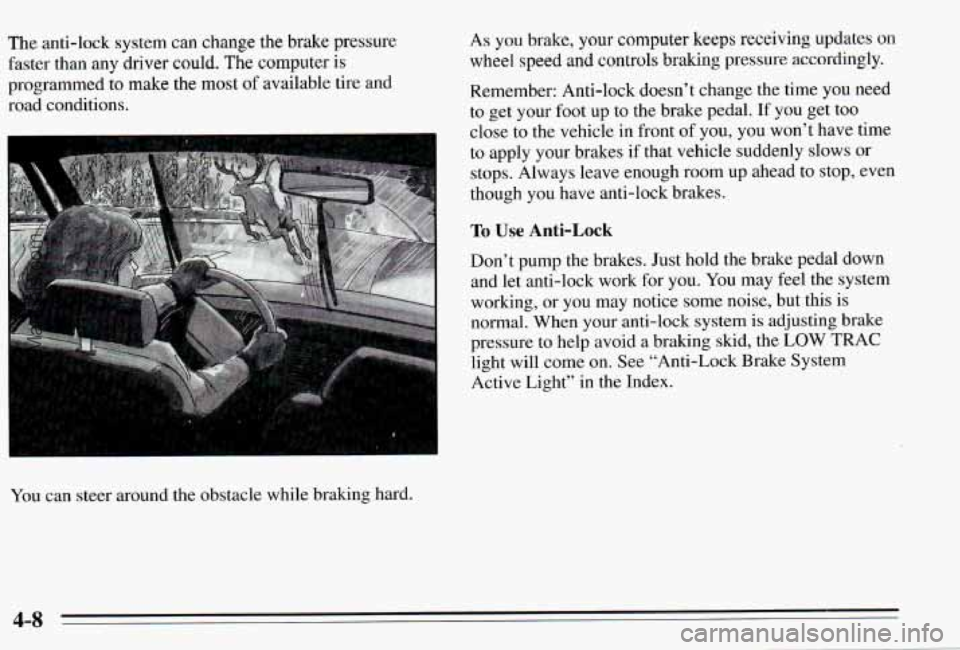 PONTIAC PONTIAC 1995 Owners Manual The anti-lock system can change the brake pressure
faster than any driver could.
The computer is
programmed to make the most of available tire and
road conditions.
You can steer around PONTIAC PONTIAC 1995 Owners Manual The anti-lock system can change the brake pressure
faster than any driver could.
The computer is
programmed to make the most of available tire and
road conditions.
You can steer around