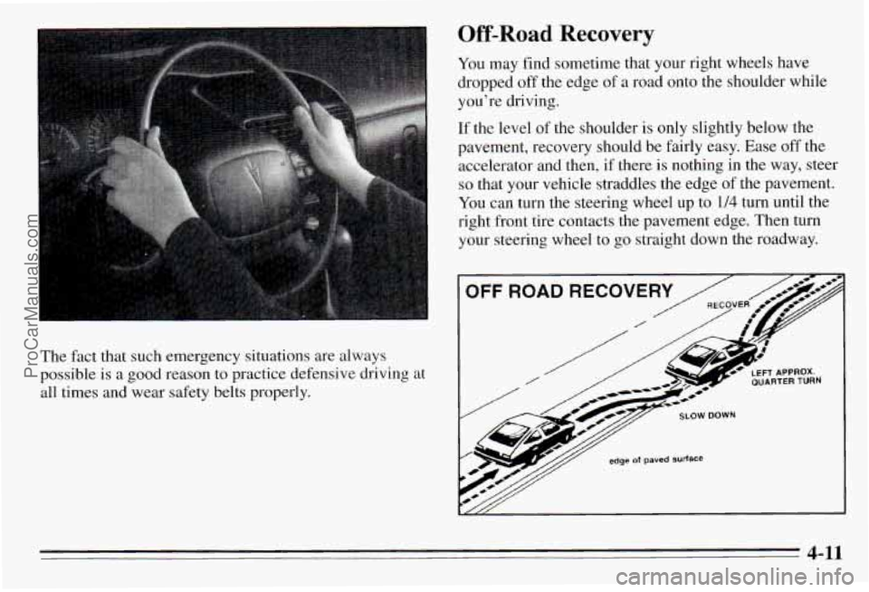 PONTIAC PONTIAC 1995 Owners Manual The fact that such emergency situations are always
possible
is a good reason to practice defensive driving at
all times and wear safety belts properly.
Off-Road Recovery
You may fi PONTIAC PONTIAC 1995 Owners Manual The fact that such emergency situations are always
possible
is a good reason to practice defensive driving at
all times and wear safety belts properly.
Off-Road Recovery
You may fi