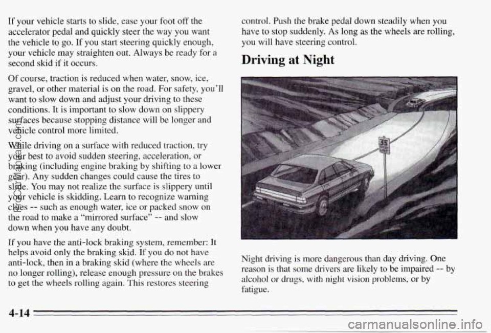 PONTIAC PONTIAC 1995 Owners Manual If your vehicle starts to slide, ease your foot off the
accelerator pedal and quickly steer the way you want
the vehicle to go.
If you start steering quickly enough,
your vehicle PONTIAC PONTIAC 1995 Owners Manual If your vehicle starts to slide, ease your foot off the
accelerator pedal and quickly steer the way you want
the vehicle to go.
If you start steering quickly enough,
your vehicle