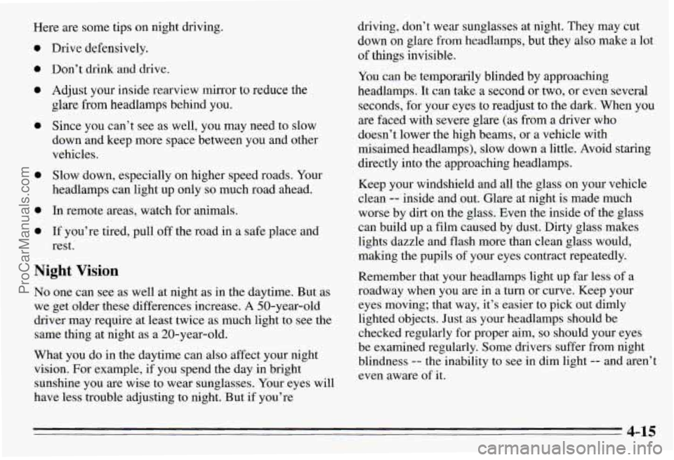 PONTIAC PONTIAC 1995 Owners Manual Here are some tips on night driving.
a
e
a
a
a
e
a
Drive defensively.
Don’t drink and drive,
Adjust your inside rearview mirror
to reduce the
glare from headlamps behind you PONTIAC PONTIAC 1995 Owners Manual Here are some tips on night driving.
a
e
a
a
a
e
a
Drive defensively.
Don’t drink and drive,
Adjust your inside rearview mirror
to reduce the
glare from headlamps behind you