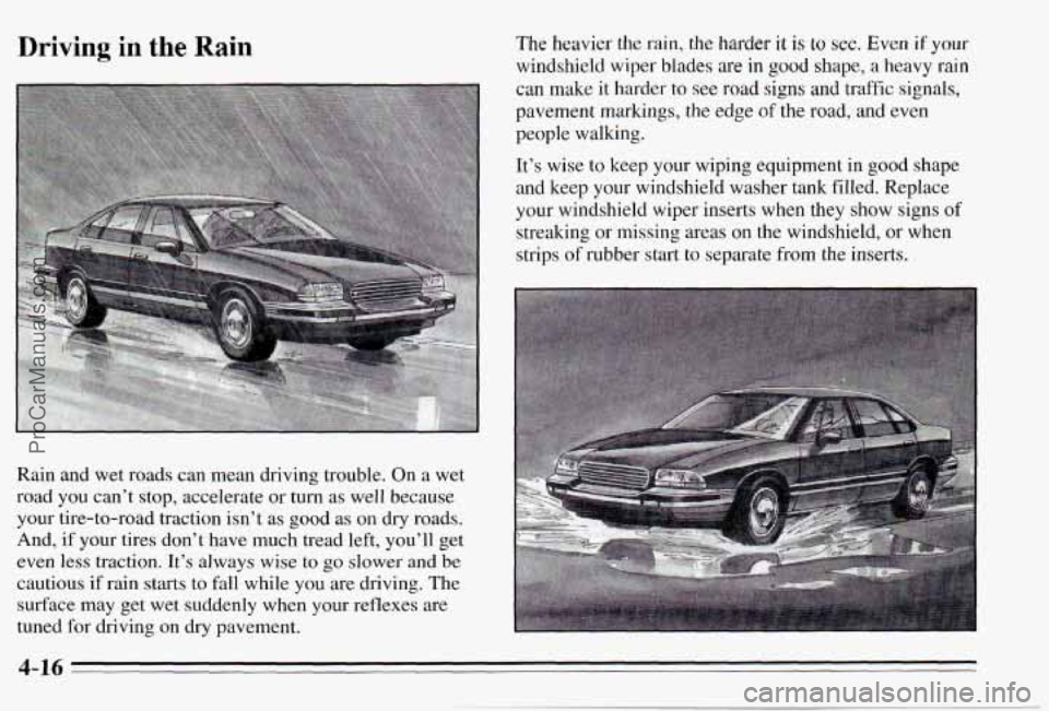 PONTIAC PONTIAC 1995 Owners Manual Driving in the Rain
Rain and wet roads can mean driving trouble. On a wet
road you can’t stop, accelerate or turn as well because
your tire-to-road traction isn’t as good as PONTIAC PONTIAC 1995 Owners Manual Driving in the Rain
Rain and wet roads can mean driving trouble. On a wet
road you can’t stop, accelerate or turn as well because
your tire-to-road traction isn’t as good as