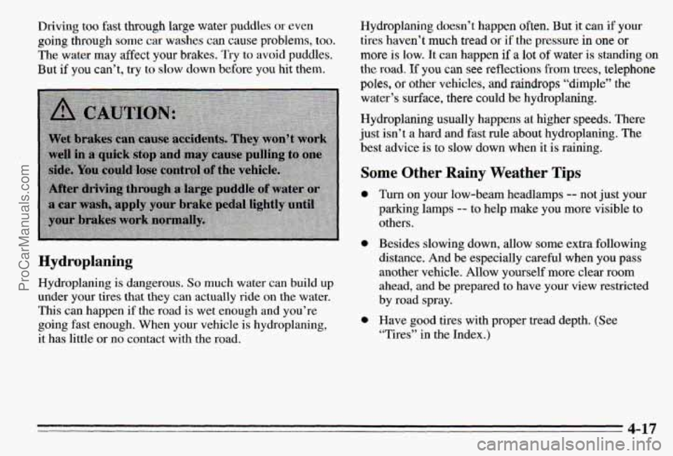 PONTIAC PONTIAC 1995  Owners Manual Driving too fast through  large water puddles or even 
going through some car washes can cause  problems,  too. 
The water may  affect  your  brakes. Try to avoid puddles. 
But 
i€ you  can’t, try