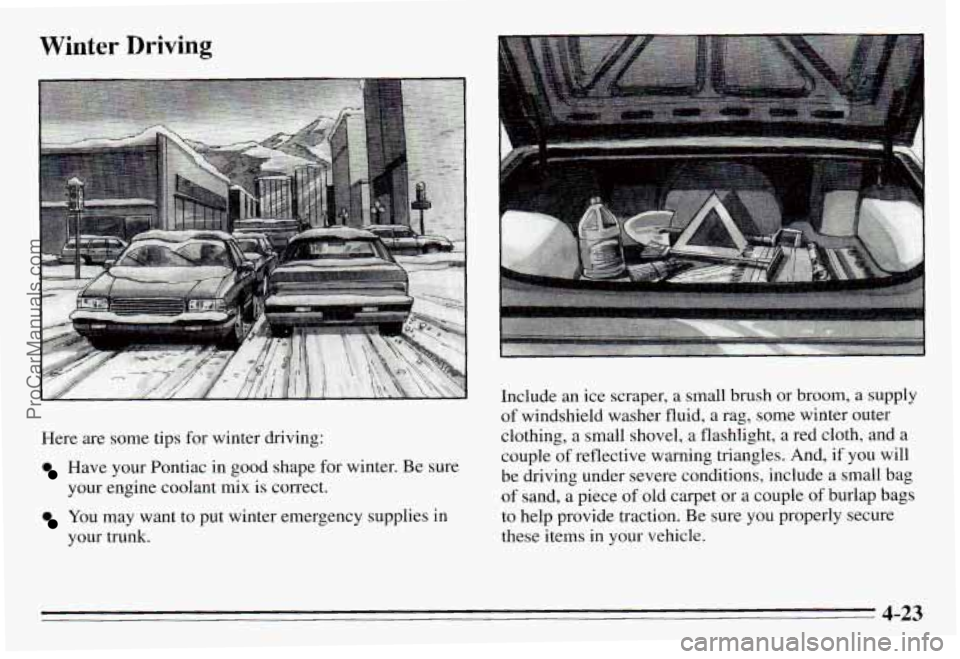 PONTIAC PONTIAC 1995 Owners Manual Winter Driving
Here are some tips for winter driving:
Have your Pontiac in good shape for winter. Be sure
your engine coolant mix is correct.
You may want to put winter emergency PONTIAC PONTIAC 1995 Owners Manual Winter Driving
Here are some tips for winter driving:
Have your Pontiac in good shape for winter. Be sure
your engine coolant mix is correct.
You may want to put winter emergency