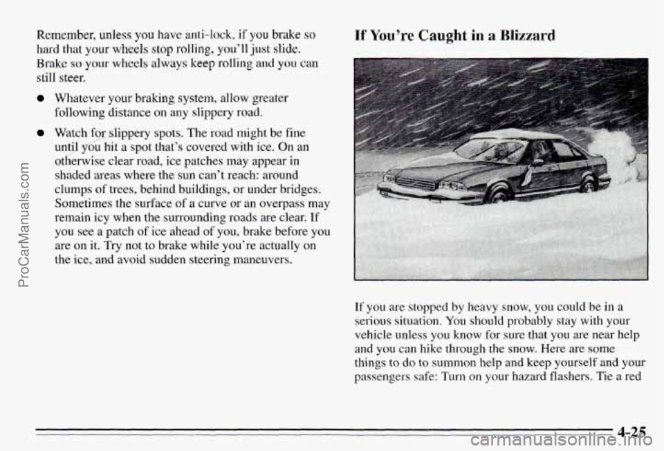 PONTIAC PONTIAC 1995 Owners Manual Remember, unless you have anti-lock, if you brake so
hard that your wheels stop rolling, you’ll just slide.
Brake so your wheels always keep rolling and you can
still steer.
Whatever your brak PONTIAC PONTIAC 1995 Owners Manual Remember, unless you have anti-lock, if you brake so
hard that your wheels stop rolling, you’ll just slide.
Brake so your wheels always keep rolling and you can
still steer.
Whatever your brak
