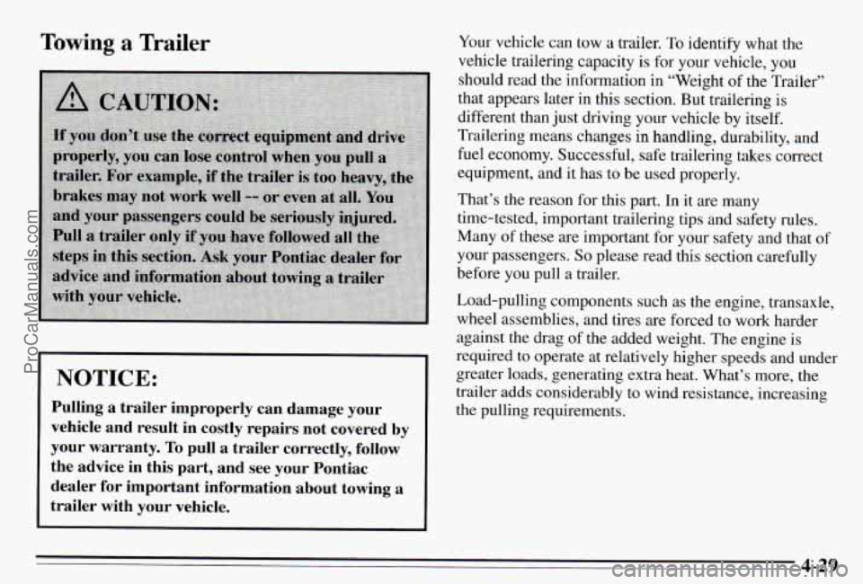 PONTIAC PONTIAC 1995  Owners Manual Towing a Trailer 
NOTICE: 
Pulling  a  trailer  improperly  can  damage  your 
vehicle  and  result  in  costly  repairs  not  covered  by 
your  warranty. 
To pull  a  trailer  correctly,  follow 
th
