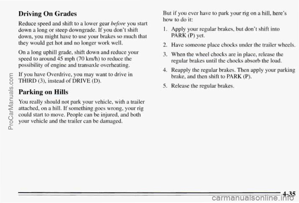 PONTIAC PONTIAC 1995  Owners Manual Driving OR Grades 
Reduce speed and shift to a lower gear before you start 
down  a long 
or steep downgrade. If you  don’t  shift 
down, 
you might have to  use  your  brakes so much that 
they  wo