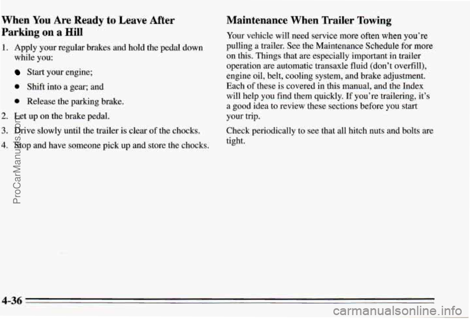 PONTIAC PONTIAC 1995  Owners Manual When  You Are Ready to Leave After 
Parking on a Hill 
1. Apply  your regular brakes  and  hold the  pedal  down 
while  you: 
Start  your engine; 
0 Shift into a gear;  and 
0 Release  the  parking  