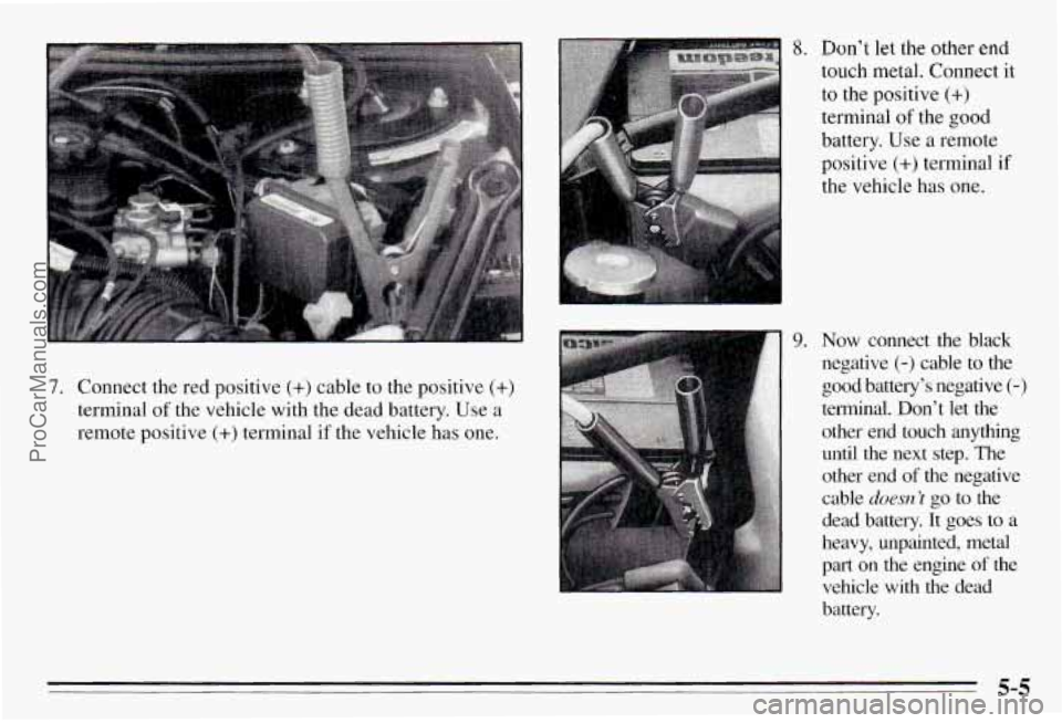PONTIAC PONTIAC 1995  Owners Manual 7. Connect  the  red  positive (+) cable to the  positive (+) 
terminal  of  the  vehicle  with  the  dead  battery.  Use  a 
remote  positive 
(+) terminal  if  the  vehicle  has  one. 
8. 
9. 
Don