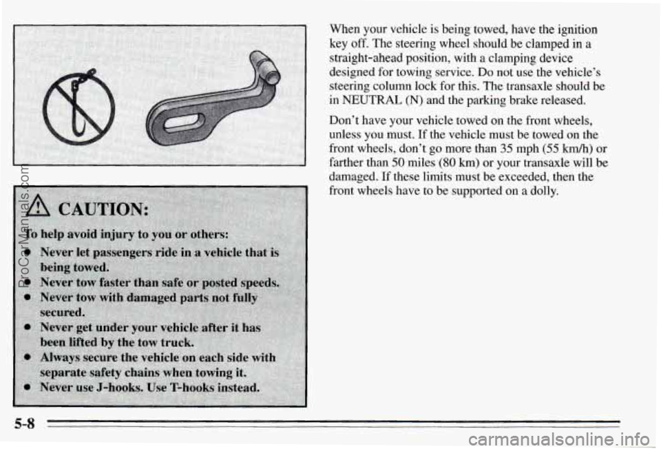 PONTIAC PONTIAC 1995  Owners Manual When  your  vehicle is being  towed,  have  the ignition 
key 
off. The  steering  wheel  should  be clamped  in  a 
straight-ahead  position, with 
a clamping  device 
designed  for towing  service. 