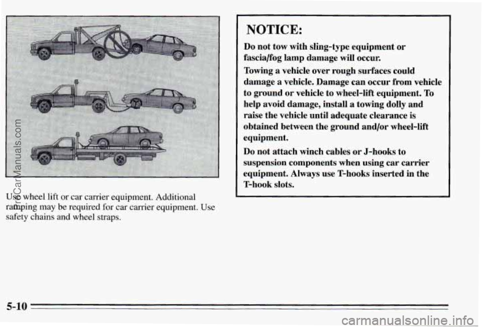 PONTIAC PONTIAC 1995  Owners Manual Use  wheel  lift or car carrier  equipment.  Additional 
ramping  may  be required  for  car  carrier  equipment.  Use 
safety  chains  and  wheel  straps. 
NOTICE: 
Do  not  tow  with  sling-type  eq