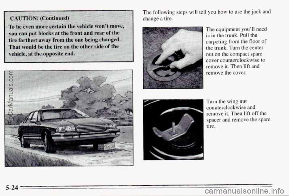 PONTIAC PONTIAC 1995  Owners Manual cover counterclockwise to 
remove it. Then lift and 
remove the cover. 
Turn the wing nut 
counterclockwise and 
remove it. Then lift off the 
spacer 
and remove  the  spare 
tire. 
5-24 
ProCarManual