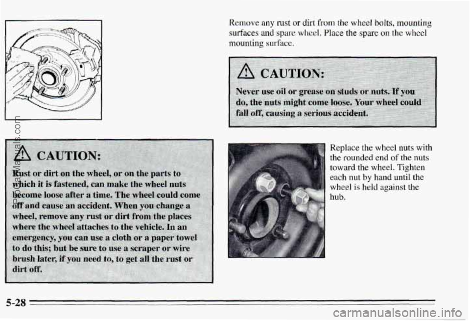 PONTIAC PONTIAC 1995  Owners Manual Remove any rust or dirt from the  wheel bolts, mounting 
surfaces and spare wheel. Place the spare on the wheel 
mounting surface. 
Replace  the  wheel  nuts with 
the  rounded  end of the nuts 
towar