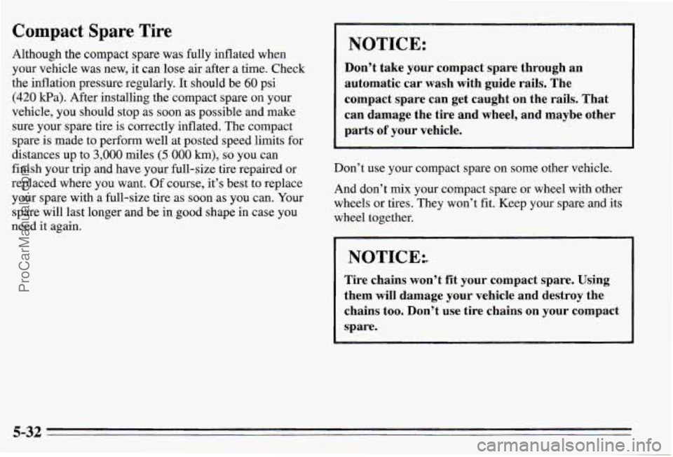 PONTIAC PONTIAC 1995 Owners Manual Compact Spare Tire
Although the compact spare was fully inflated when
your vehicle was new, it can lose air after a time. Check
the inflation pressure regularly. It should be
60 psi PONTIAC PONTIAC 1995 Owners Manual Compact Spare Tire
Although the compact spare was fully inflated when
your vehicle was new, it can lose air after a time. Check
the inflation pressure regularly. It should be
60 psi