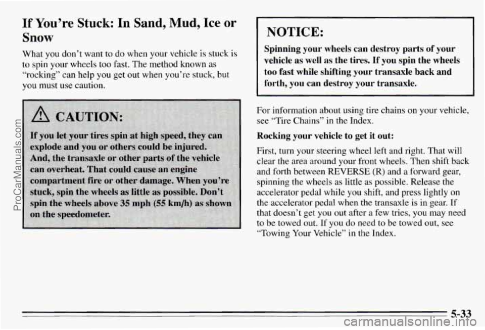PONTIAC PONTIAC 1995 Owners Manual If You’re Stuck: In Sand, Mud, Ice or
Snow NOTICE:
What you don’t want to do when your vehicle is stuck is
to spin your wheels too fast. The method known
as
“rocking” can PONTIAC PONTIAC 1995 Owners Manual If You’re Stuck: In Sand, Mud, Ice or
Snow NOTICE:
What you don’t want to do when your vehicle is stuck is
to spin your wheels too fast. The method known
as
“rocking” can