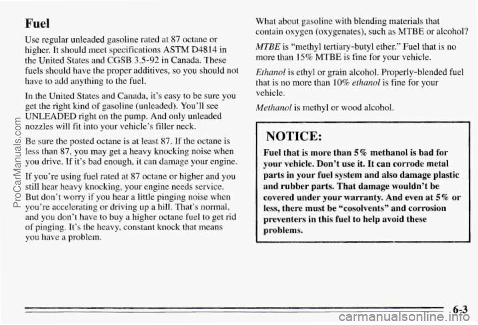 PONTIAC PONTIAC 1995 Owners Manual Fuel
Use regular unleaded gasoline rated at 87 octane or
higher.
It should meet specifications ASTM D4814 i.n
the United States and CGSB 3592 in Canada. These
hels should have the proper add PONTIAC PONTIAC 1995 Owners Manual Fuel
Use regular unleaded gasoline rated at 87 octane or
higher.
It should meet specifications ASTM D4814 i.n
the United States and CGSB 3592 in Canada. These
hels should have the proper add