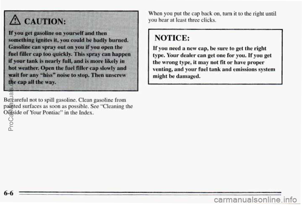 PONTIAC PONTIAC 1995  Owners Manual Be careful  not  to  spill  gasoline. Clean gasoline from 
painted  surfaces  as soon as possible.  See  “Cleaning  the 
Outside 
of Your Pontiac” in the  Index.  When 
you put the cap back on, tu