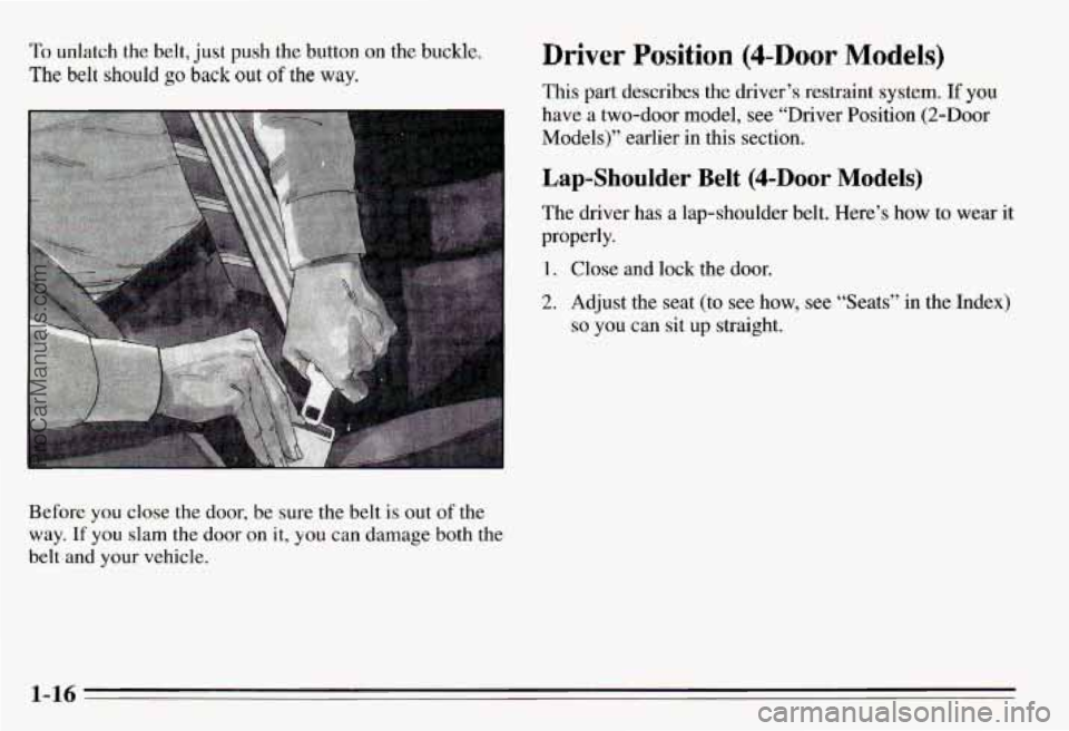 PONTIAC PONTIAC 1995 Owners Manual To unlatch the belt, just push the button on the buckle, Driver Position (4-Door Models)
The belt should go back out of the way.
This part describes the driver’s restraint system. If you
have PONTIAC PONTIAC 1995 Owners Manual To unlatch the belt, just push the button on the buckle, Driver Position (4-Door Models)
The belt should go back out of the way.
This part describes the driver’s restraint system. If you
have