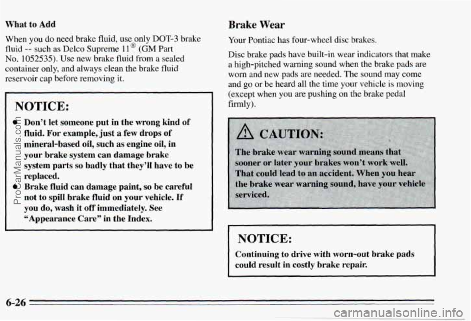 PONTIAC PONTIAC 1995 Owners Manual What to Add Brake Wear
When you do need brake fluid, use only DOT-3 brake
fluid
-- such as Delco Supreme 11 @ (GM Part
No. 1052535). Use new brake fluid from a sealed
container on PONTIAC PONTIAC 1995 Owners Manual What to Add Brake Wear
When you do need brake fluid, use only DOT-3 brake
fluid
-- such as Delco Supreme 11 @ (GM Part
No. 1052535). Use new brake fluid from a sealed
container on