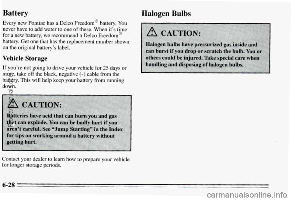 PONTIAC PONTIAC 1995  Owners Manual Battery 
Every  new  Pontiac  has  a  Delco Freedom’  battery. You 
never  have  to  add  water  to  one of these.  When  it’s  time 
for a  new  battery,  we  recommend  a  Delco  Freedom@ 
batte