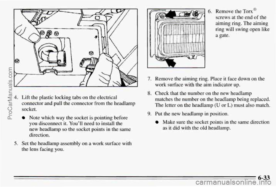 PONTIAC PONTIAC 1995  Owners Manual 6 
4. Lift the plastic locking tabs  on the electrical 
connector  and  pull the connector from the headlamp 
socket. 
Note  which  way  the socket  is pointing  before 
you  disconnect it.  You’ll 