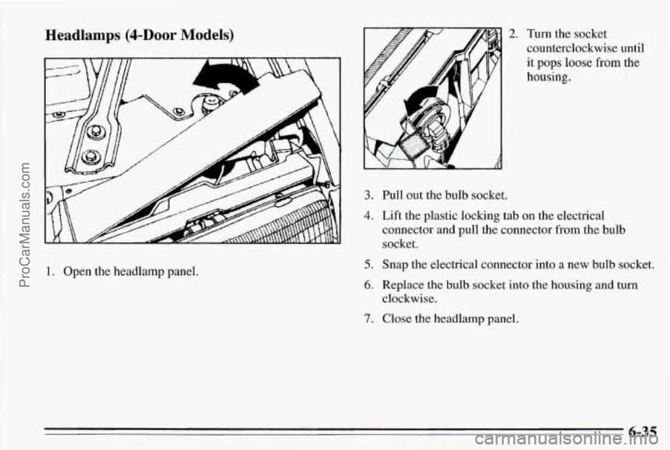 PONTIAC PONTIAC 1995  Owners Manual Headlamps @-Door Models) 
1. Open the headlamp panel. 
2. Turn the socket 
counterclockwise  until 
it  pops  loose  from the 
housing. 
3. 
4. 
5. 
6. 
7. 
Pull out the bulb  socket. 
Lift  the plast
