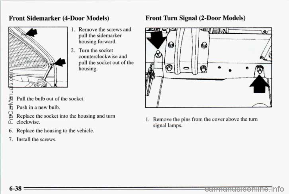 PONTIAC PONTIAC 1995  Owners Manual Front  Sidemarker (&Door Models) Front Turn Signal (2-Door Models) 
1. 
2. 
Remove the screws  and 
pull  the sidemarker 
housing  forward. 
Turn the  socket 
counterclockwise  and 
pull  the socket  