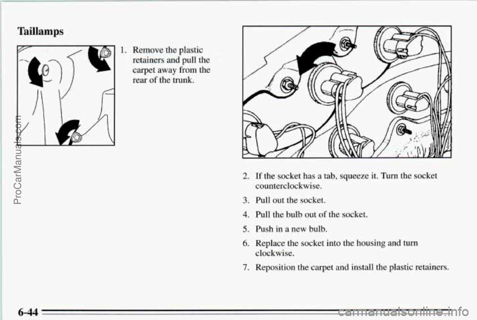 PONTIAC PONTIAC 1995  Owners Manual If the  socket  has a tab, squeeze it. Turn  the  socket 
counterclockwise. 2. 
3. 
4. 
5. 
6. 
7. 
Pull out  the  socket. 
Pull  the  bulb  aut 
of the socket. 
Push in a new  bulb. 
Replace  the soc