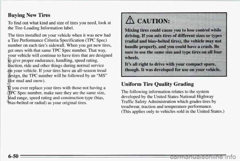 PONTIAC PONTIAC 1995 Owners Manual Buying New Tires
To find out what kind and size of tires you need, look at
the Tire-Loading Information label.
The tires installed on your vehicle when it was new had
a Tire Pe PONTIAC PONTIAC 1995 Owners Manual Buying New Tires
To find out what kind and size of tires you need, look at
the Tire-Loading Information label.
The tires installed on your vehicle when it was new had
a Tire Pe