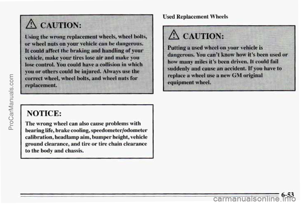 PONTIAC PONTIAC 1995 Owners Manual Used Replacement Wheels
NOTICE:
The wrong wheel can also cause problems with
bearing life, brake cooling, speedometer/odometer
calibration, headlamp aim, bumper height, vehicle gr PONTIAC PONTIAC 1995 Owners Manual Used Replacement Wheels
NOTICE:
The wrong wheel can also cause problems with
bearing life, brake cooling, speedometer/odometer
calibration, headlamp aim, bumper height, vehicle gr