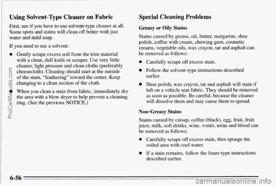 PONTIAC PONTIAC 1995 Owners Manual Using Solvent-Type Cleaner on Fabric
First, see if you have to use solvent-type cleaner at all.
Some spots and stains will clean off better with just
water and~mild soap.
If you need to use PONTIAC PONTIAC 1995 Owners Manual Using Solvent-Type Cleaner on Fabric
First, see if you have to use solvent-type cleaner at all.
Some spots and stains will clean off better with just
water and~mild soap.
If you need to use