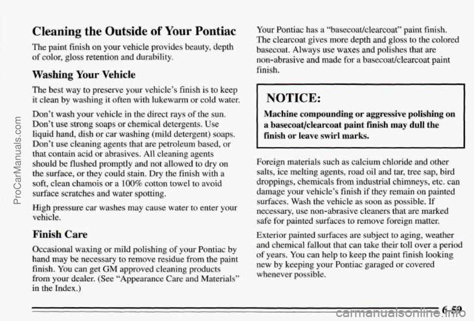 PONTIAC PONTIAC 1995 Owners Manual Cleaning the Outside of Your Pontiac
The paint finish on your vehicle provides beauty, depth
“ color, gloss retention and durability.
Washing Your VehicIe
The best way to preserve your veh PONTIAC PONTIAC 1995 Owners Manual Cleaning the Outside of Your Pontiac
The paint finish on your vehicle provides beauty, depth
“ color, gloss retention and durability.
Washing Your VehicIe
The best way to preserve your veh