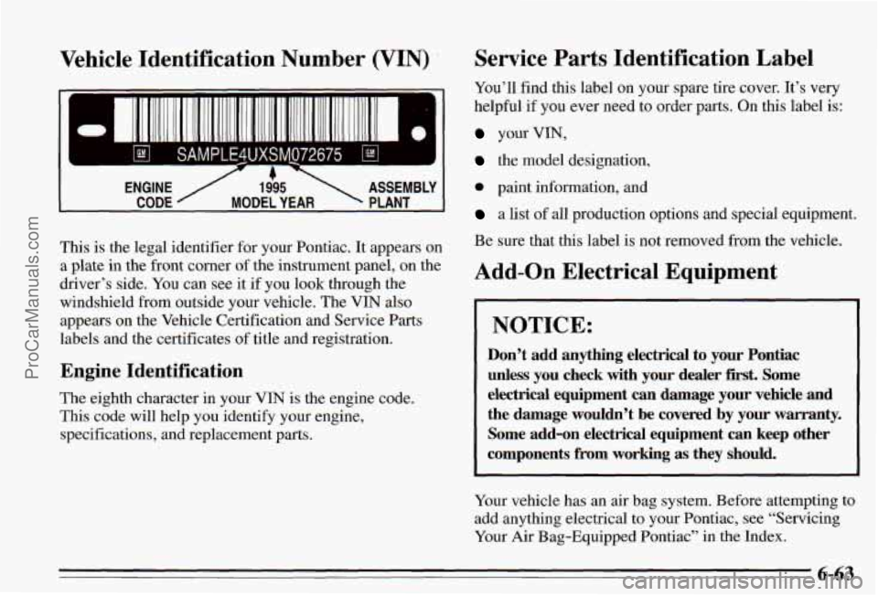 PONTIAC PONTIAC 1995 Owners Manual Vehicle Identification Number (VIN)
UXSMJ72675 Ictn)
4-
-- ~
1995
PLANT MODEL YEAR
ASSEMBLY
This is the legal identifier for your Pontiac. It appears on
a plate
in the front corner of PONTIAC PONTIAC 1995 Owners Manual Vehicle Identification Number (VIN)
UXSMJ72675 Ictn)
4-
-- ~
1995
PLANT MODEL YEAR
ASSEMBLY
This is the legal identifier for your Pontiac. It appears on
a plate
in the front corner of
