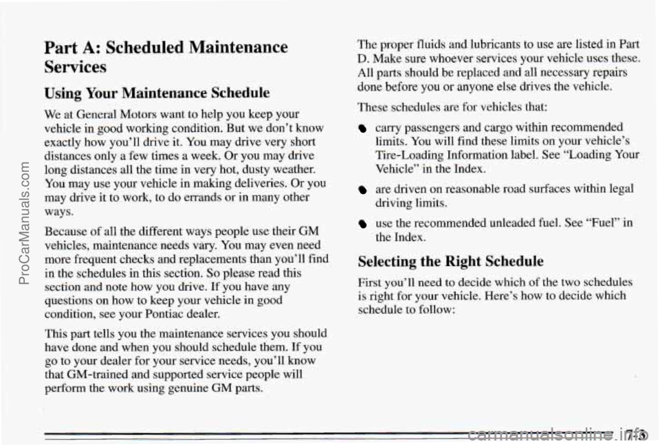 PONTIAC PONTIAC 1995 Owners Manual Part A: Scheduled Maintenance
Services
Using Your Maintenance Schedule
we at Gen ~ ~11 Motors want to help you keep your
vehicle in good workmg condition. But we don’t know
exactly PONTIAC PONTIAC 1995 Owners Manual Part A: Scheduled Maintenance
Services
Using Your Maintenance Schedule
we at Gen ~ ~11 Motors want to help you keep your
vehicle in good workmg condition. But we don’t know
exactly