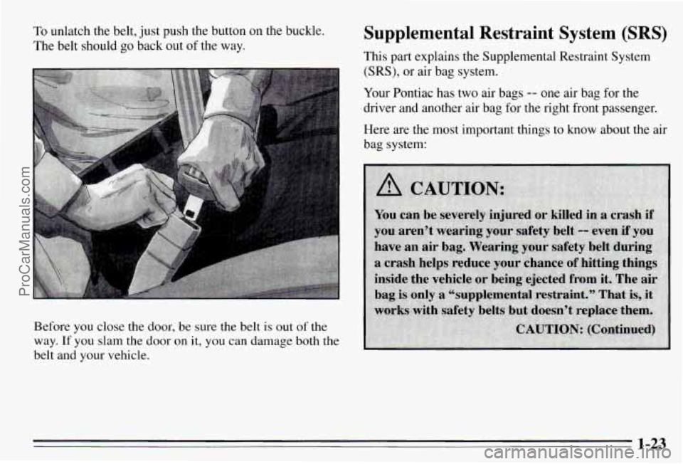 PONTIAC PONTIAC 1995 Owners Manual To unlatch  the  belt, just push  the  button  on  the  buckle. 
The  belt  should  go  back  out of the  way. 
Before  you  close  the  door,  be  sure the  belt 
is out of the 
way. 
If you slam  th