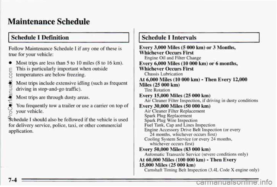 PONTIAC PONTIAC 1995 Owners Manual Maintenance Schedule
Schedule I Definition
Follow Maintenance Schedule I if any one of these is
true for your vehicle:
0 Most trips are less than 5 to 10 miles (8 to 16 km).
This is pa PONTIAC PONTIAC 1995 Owners Manual Maintenance Schedule
Schedule I Definition
Follow Maintenance Schedule I if any one of these is
true for your vehicle:
0 Most trips are less than 5 to 10 miles (8 to 16 km).
This is pa