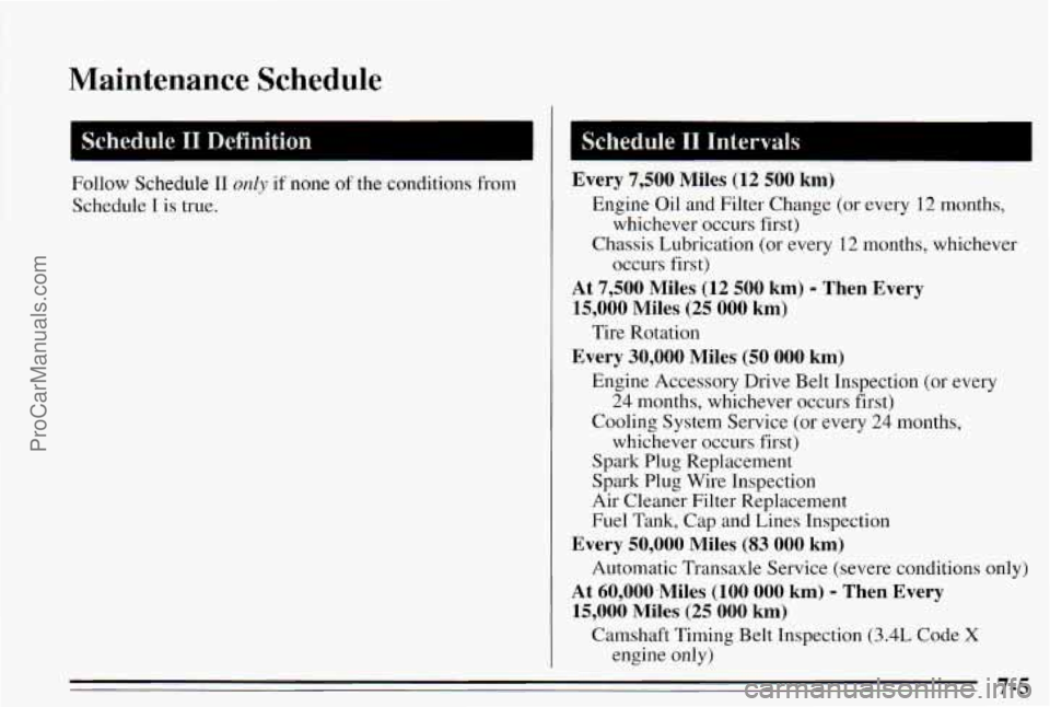 PONTIAC PONTIAC 1995  Owners Manual Maintenance  Schedule 
1 
Follow Schedule IT only if none of the  conditions from 
Schedule 
I is true. 
Schedule I1 Intervals 
Every  7,500  Miles (12 500 km) 
whichever  occurs  first) 
occurs  firs