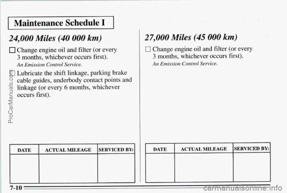 PONTIAC PONTIAC 1995 Owners Manual -~
24,000 Miles (40 000 km)
Change engine oil and filter (or every
3 months, whichever occurs, first).
An Emission Control Service.
17 Lubricate the shift linkage, parking brake
cable guid PONTIAC PONTIAC 1995 Owners Manual -~
24,000 Miles (40 000 km)
Change engine oil and filter (or every
3 months, whichever occurs, first).
An Emission Control Service.
17 Lubricate the shift linkage, parking brake
cable guid