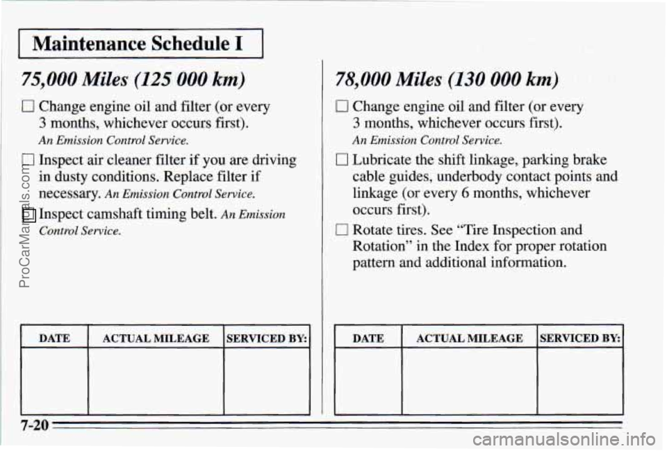 PONTIAC PONTIAC 1995  Owners Manual I Maintenance Schedule I I 
75,000 Miles (125 000 km) 
Cl Change engine oil and  filter (or every 
3 months,  whichever  occurs  first). 
An Emission  Control Service. 
0 Inspect  air  cleaner  filter